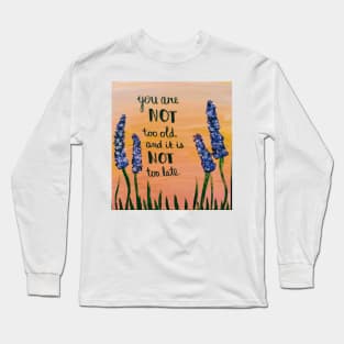 you are not too old and it is not too late Long Sleeve T-Shirt